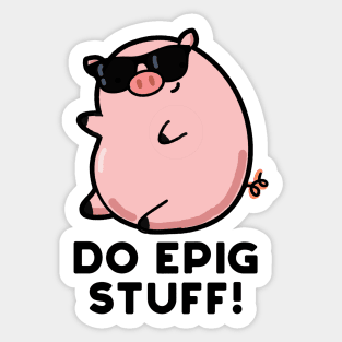 Do Epig Stuff Cute Epic Pig Pun Sticker